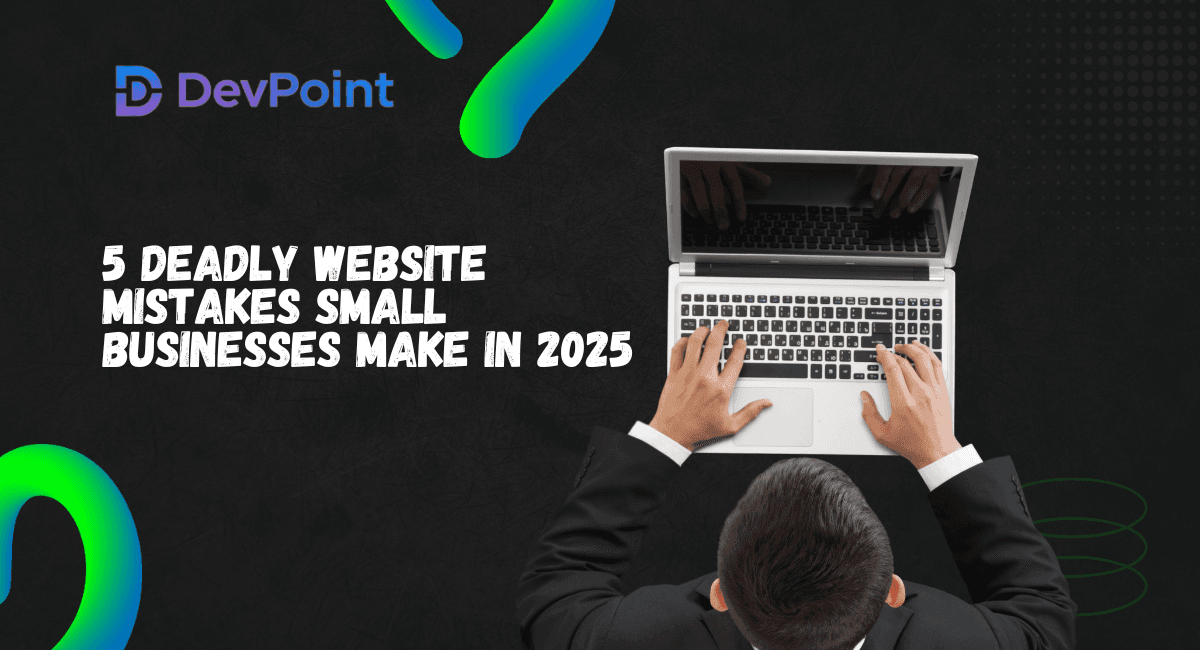 5 Deadly Website Mistakes Small Businesses Make in 2025 (and the 60-Min Fixes That Save $10K+)